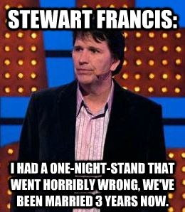 stewart francis quotes: I had a one-night-stand that went horribly ...