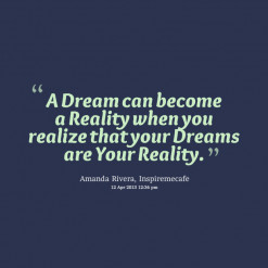 quotes A Dream can become a Reality when you realize that your Dreams ...