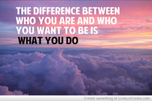 , quote, quotes, the difference between who you are and who you ...
