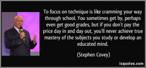 To focus on technique is like cramming your way through school. You ...