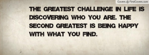 The greatest challenge in life is discovering who you are. The second ...