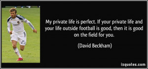 My private life is perfect. If your private life and your life outside ...
