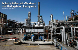 Industry is the soul of business and the keystone of prosperity ...