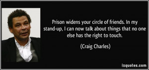 Prison widens your circle of friends. In my stand-up, I can now talk ...