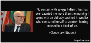 No contact with savage Indian tribes has ever daunted me more than the ...