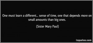 ... that depends more on small amounts than big ones. - Sister Mary Paul