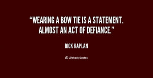 Wearing a bow tie is a statement. Almost an act of defiance. - Rick ...