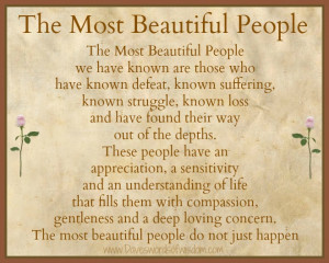 The most beautiful people we have known are those who