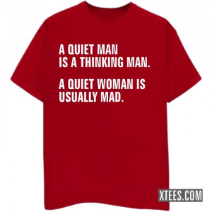 QUIET MAN IS A THINKING MAN A QUIET WOMAN IS USUALLY MAD T-SHIRT