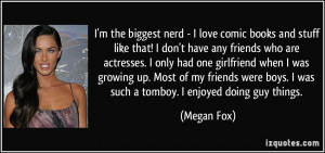 the biggest nerd - I love comic books and stuff like that! I don't ...