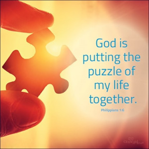 God is putting the puzzle of my life together (I'm so glad somebody's ...