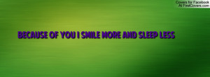 BECAUSE OF YOU I SMILE MORE AND SLEEP Profile Facebook Covers