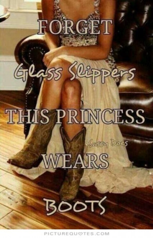 Forget glass slippers, this princess wears boots. Picture Quotes.