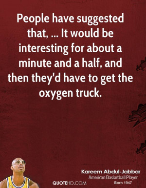 People have suggested that, ... It would be interesting for about a ...