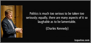 Politics is much too serious to be taken too seriously; equally, there ...