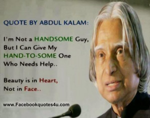 ... needs help. Beauty is in heart, not in face. Dr. A. P. J. Abdul Kalam