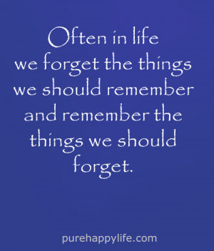 life we forget the things we should remember and remember the things ...