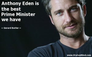 Anthony Eden is the best Prime Minister we have - Gerard Butler Quotes ...