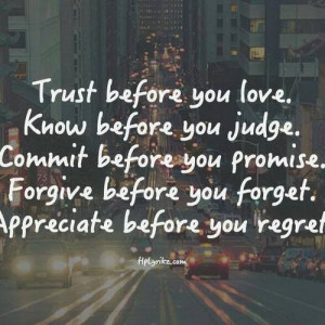 Trust, know,commit,forgive,appreciate ....