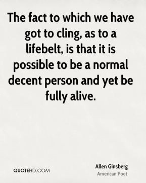 Allen Ginsberg - The fact to which we have got to cling, as to a ...
