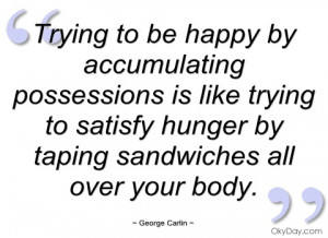 trying to be happy by accumulating george carlin