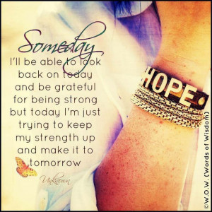 Someday I'll be able to look back on today and be grateful for being ...