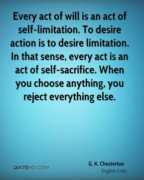 is an act of self-limitation. To desire action is to desire limitation ...