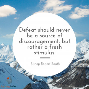 ... of discouragement, but rather a fresh stimulus.- Bishop Robert South