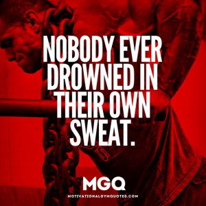 Nobody ever drowned in their own sweat