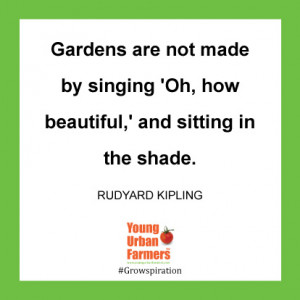 Gardens are not made by singing 'Oh, how beautiful,' and sitting in ...