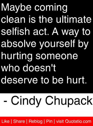 Maybe coming clean is the ultimate selfish act. A way to absolve ...