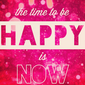 inspirational-quotes-the-time-to-be-happy-is-now1