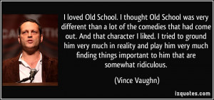 ... things important to him that are somewhat ridiculous. - Vince Vaughn