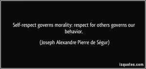 Self-respect governs morality: respect for others governs our behavior ...
