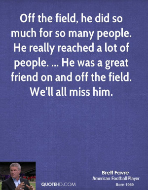 Off the field, he did so much for so many people. He really reached a ...