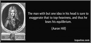 ... that to top-heaviness, and thus he loses his equilibrium. - Aaron Hill