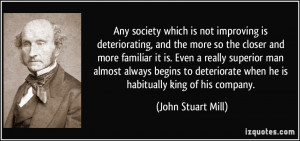 Any society which is not improving is deteriorating, and the more so ...