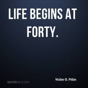Walter B. Pitkin - Life begins at forty.