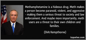 Methamphetamine is a hideous drug. Meth makes a person become paranoid ...