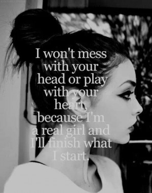 mess with your head or play with your heart, because I'm a real girl ...