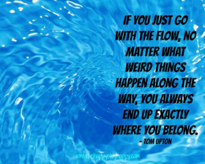 with the flow no matter what weird things happen along the way you ...
