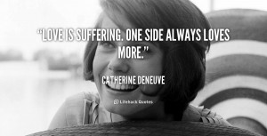 quote-Catherine-Deneuve-love-is-suffering-one-side-always-loves-39743 ...