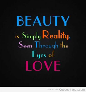 Beauty Is Simply Reality Seen Through The Eyes Of Love - Beauty Quote