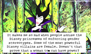 ... Disney villains are female. Doesn’t that prove that a woman too can