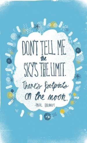 Don't tell me the sky is the limit. There's footprints on the moon ...