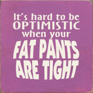 funny quotes, fat pants are tight