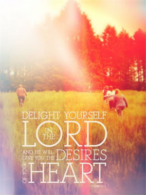 Delight yourself in Him | He will give you the desires of your heart