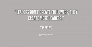 quote-Tom-Peters-leaders-dont-create-followers-they-create-more-146688 ...