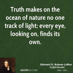 Truth makes on the ocean of nature no one track of light; every eye ...