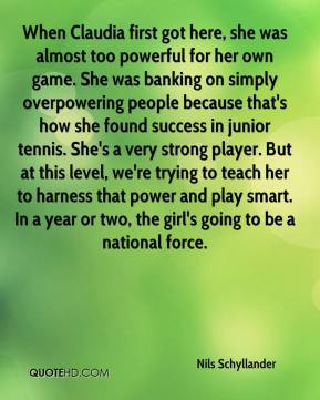 first got here, she was almost too powerful for her own game. She ...